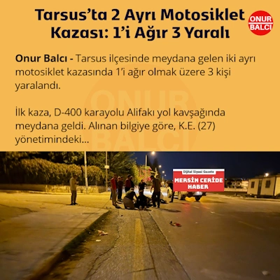 Tarsus’ta 2 Ayrı Motosiklet Kazası: 1’i Ağır 3 Yaralı