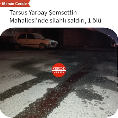 Tarsus Yarbay Şemsettin Mahallesi'nde silahlı saldırı, 1 ölü 