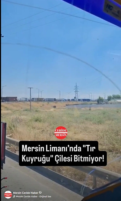 Mersin Limanı’nda "Tır Kuyruğu" Çilesi Bitmiyor!