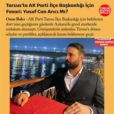 Tarsus’ta AK Parti İlçe Başkanlığı İçin Favori: Yusuf Can Arıcı Mı?