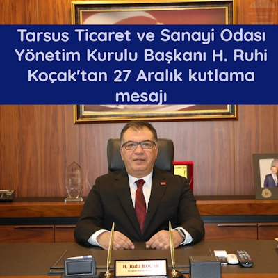 Tarsus Ticaret ve Sanayi Odası Yönetim Kurulu Başkanı H. Ruhi Koçak'tan 27 Aralık kutlama mesajı 