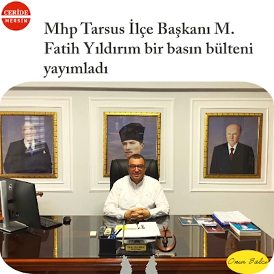 Mhp Tarsus İlçe Başkanı M. Fatih Yıldırım bir basın bülteni yayımladı 