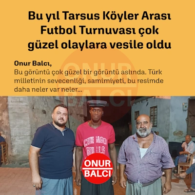 Bu yıl Tarsus Köyler Arası Futbol Turnuvası çok güzel olaylara vesile oldu