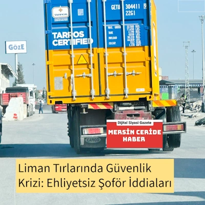 Liman Tırlarında Güvenlik Krizi: Ehliyetsiz Şoför İddiaları